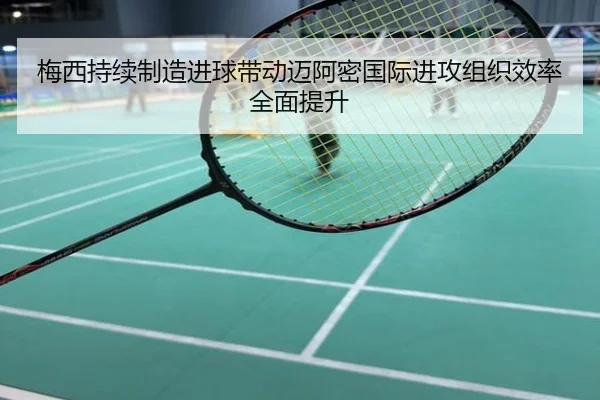 梅西持续制造进球带动迈阿密国际进攻组织效率全面提升